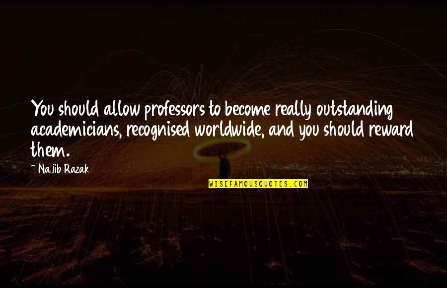 Mavrakis Pond Quotes By Najib Razak: You should allow professors to become really outstanding Mavrakis Pond Quotes By Najib Razak: You should allow professors to become really outstanding