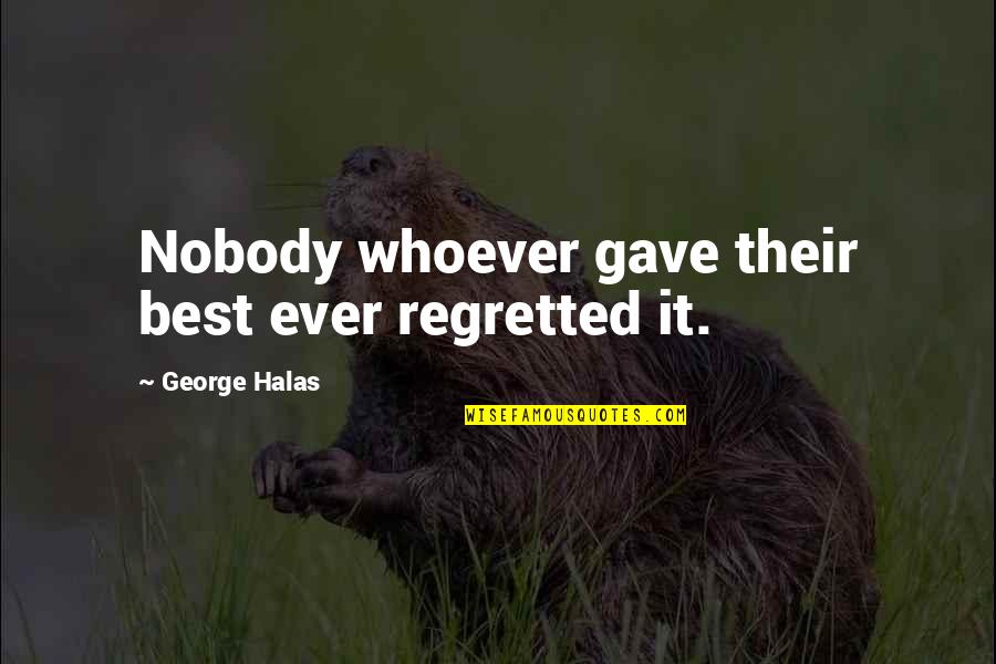 Mavrik Quotes By George Halas: Nobody whoever gave their best ever regretted it. Mavrik Quotes By George Halas: Nobody whoever gave their best ever regretted it.