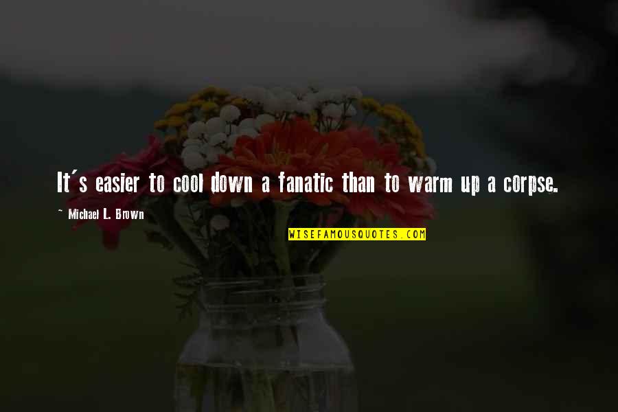 Mavrik Quotes By Michael L. Brown: It's easier to cool down a fanatic than Mavrik Quotes By Michael L. Brown: It's easier to cool down a fanatic than