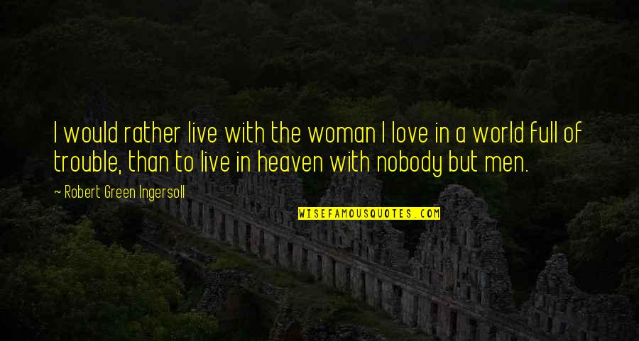 Mavrikos Lindos Quotes By Robert Green Ingersoll: I would rather live with the woman I Mavrikos Lindos Quotes By Robert Green Ingersoll: I would rather live with the woman I