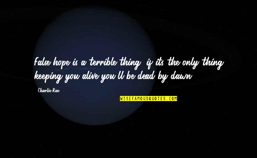 Mavromatakis Quotes By Charlie Rae: False hope is a terrible thing, if its Mavromatakis Quotes By Charlie Rae: False hope is a terrible thing, if its