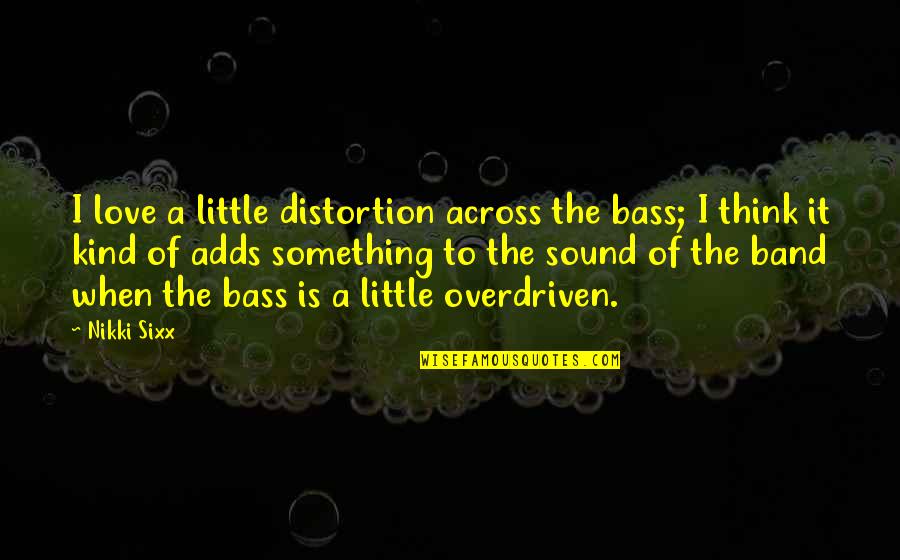 Mavromati Angajari Quotes By Nikki Sixx: I love a little distortion across the bass;