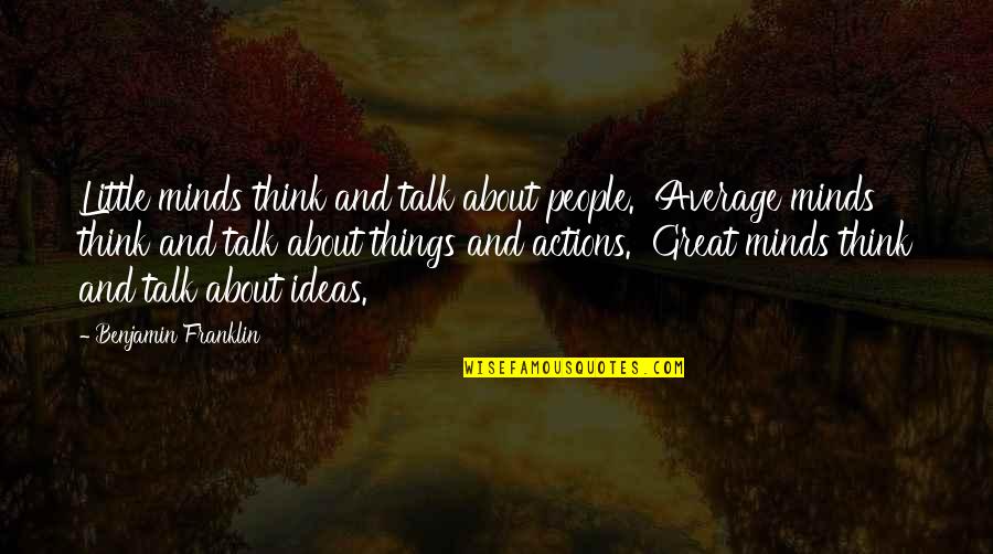 Mavroudis Quotes By Benjamin Franklin: Little minds think and talk about people. Average