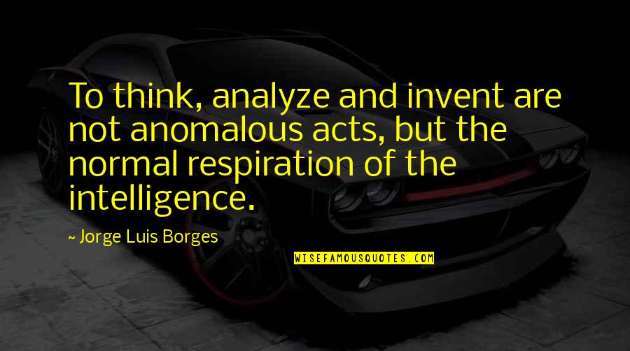 Mavroudis Quotes By Jorge Luis Borges: To think, analyze and invent are not anomalous