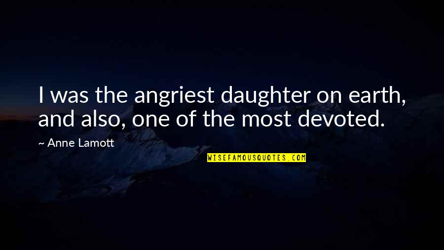 Mavshack Quotes By Anne Lamott: I was the angriest daughter on earth, and