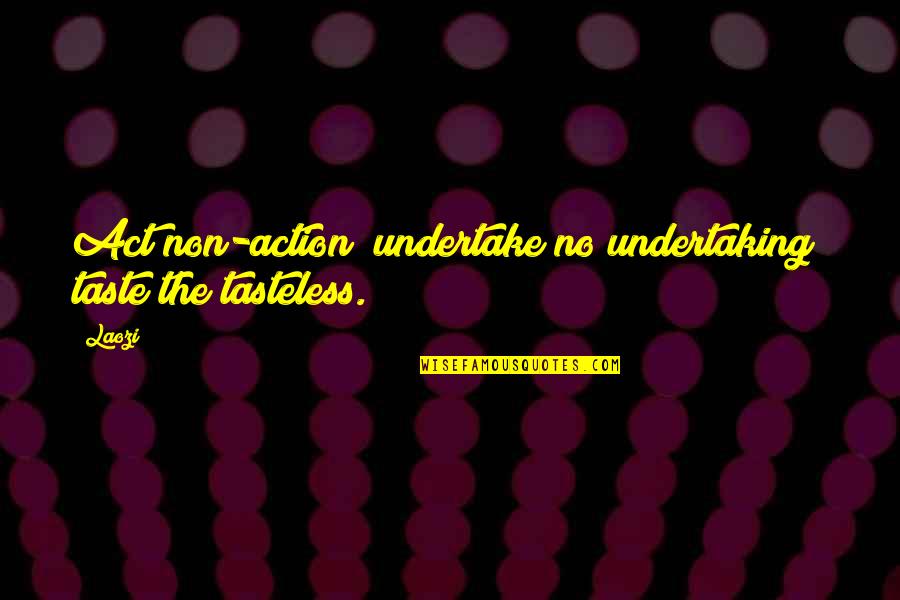 Mavshack Quotes By Laozi: Act non-action; undertake no undertaking; taste the tasteless.
