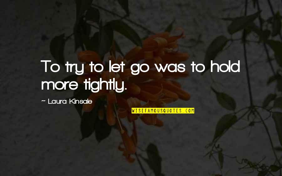 Mavynne Quotes By Laura Kinsale: To try to let go was to hold Mavynne Quotes By Laura Kinsale: To try to let go was to hold