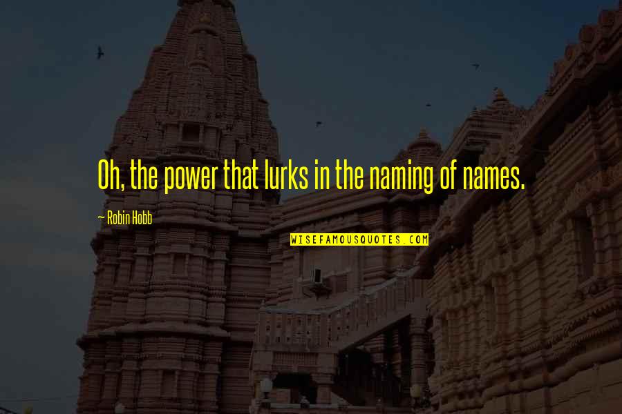 Mawae Jets Quotes By Robin Hobb: Oh, the power that lurks in the naming Mawae Jets Quotes By Robin Hobb: Oh, the power that lurks in the naming