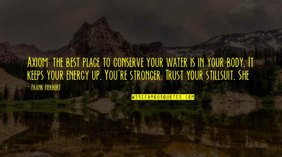 Mawae Mndalan Quotes By Frank Herbert: Axiom: the best place to conserve your water Mawae Mndalan Quotes By Frank Herbert: Axiom: the best place to conserve your water