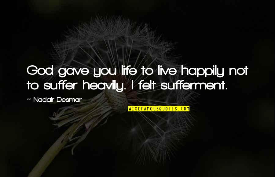 Mawae Mndalan Quotes By Nadair Desmar: God gave you life to live happily not