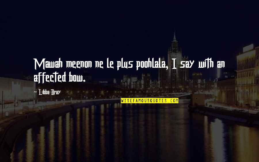 Mawah Quotes By Libba Bray: Mawah meenon ne le plus poohlala, I say