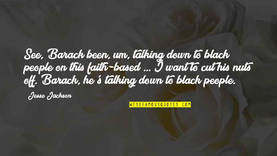 Mawardi Yunus Quotes By Jesse Jackson: See, Barack been, um, talking down to black