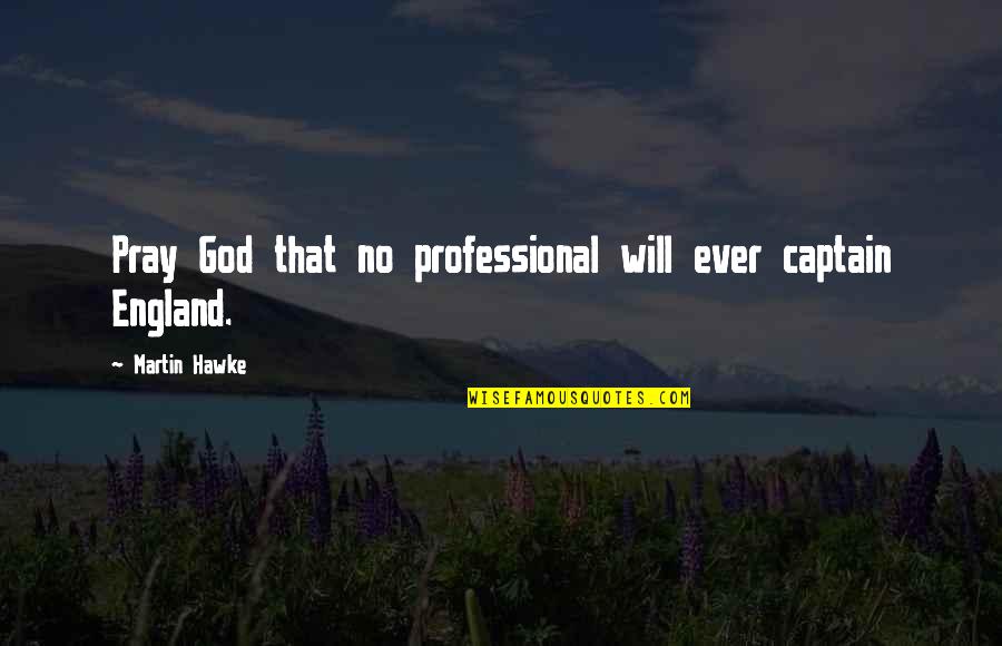 Mawardi Yunus Quotes By Martin Hawke: Pray God that no professional will ever captain