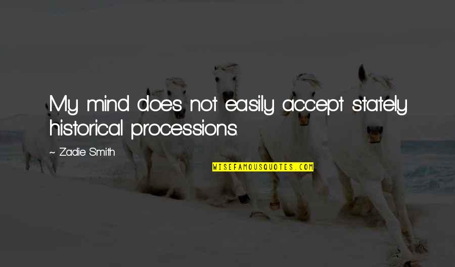 Mawardi Yunus Quotes By Zadie Smith: My mind does not easily accept stately historical