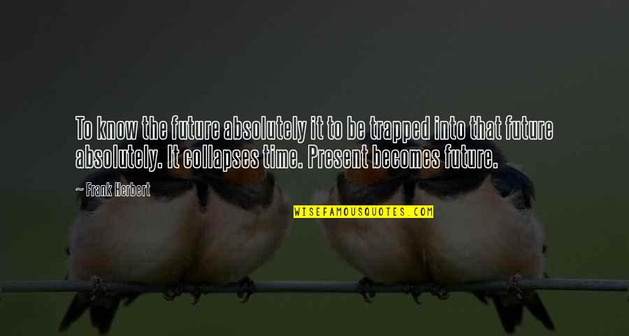 Mawasiliano Uhamiaji Quotes By Frank Herbert: To know the future absolutely it to be Mawasiliano Uhamiaji Quotes By Frank Herbert: To know the future absolutely it to be