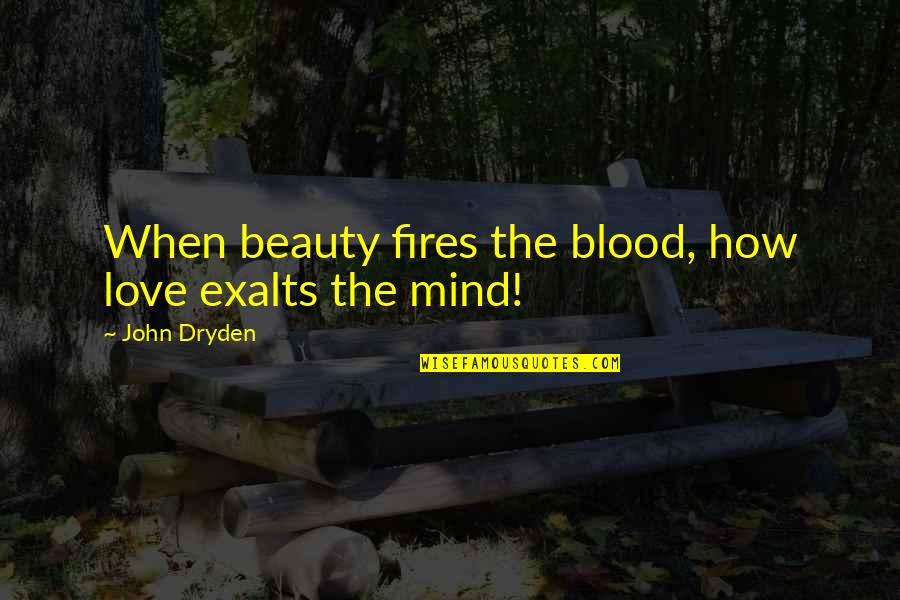 Mawazo Quotes By John Dryden: When beauty fires the blood, how love exalts
