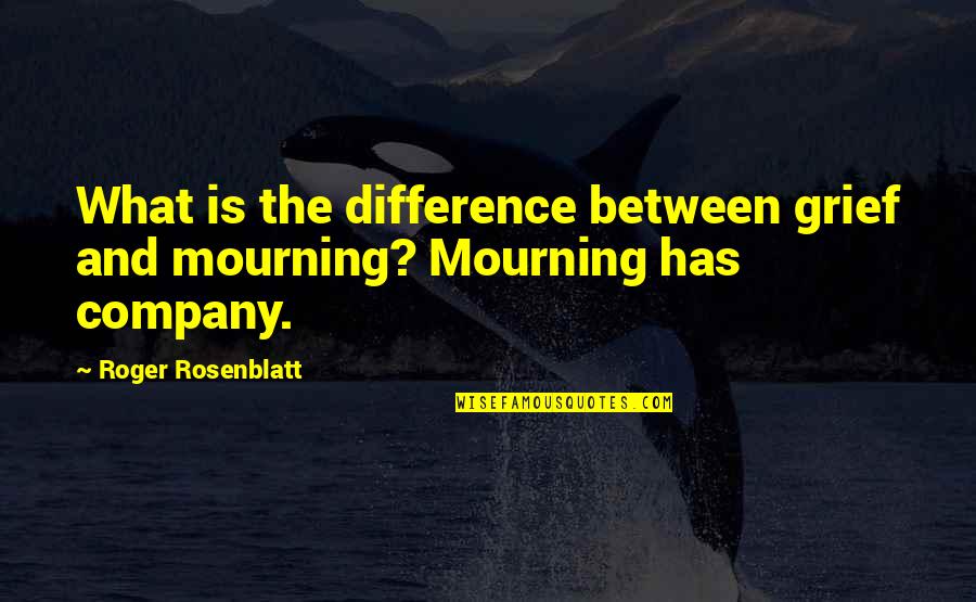Mawazo Quotes By Roger Rosenblatt: What is the difference between grief and mourning?