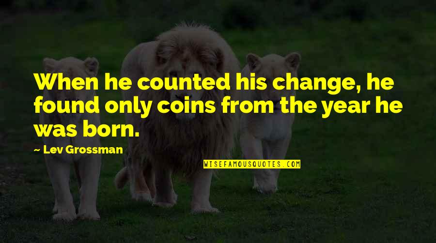 Mawdsleys Ltd Quotes By Lev Grossman: When he counted his change, he found only