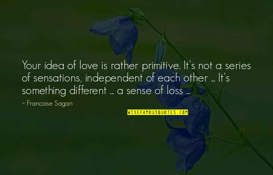Mawhinney Bloomfield Quotes By Francoise Sagan: Your idea of love is rather primitive. It's Mawhinney Bloomfield Quotes By Francoise Sagan: Your idea of love is rather primitive. It's