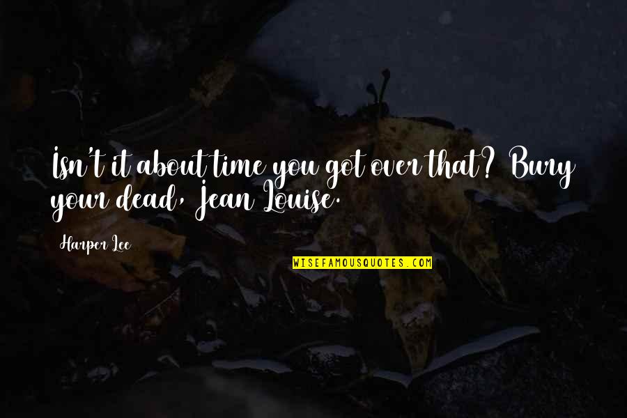 Mawhinney Bloomfield Quotes By Harper Lee: Isn't it about time you got over that?