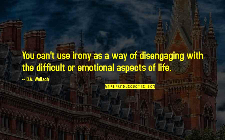 Mawi Asgedom Quotes By D.A. Wallach: You can't use irony as a way of