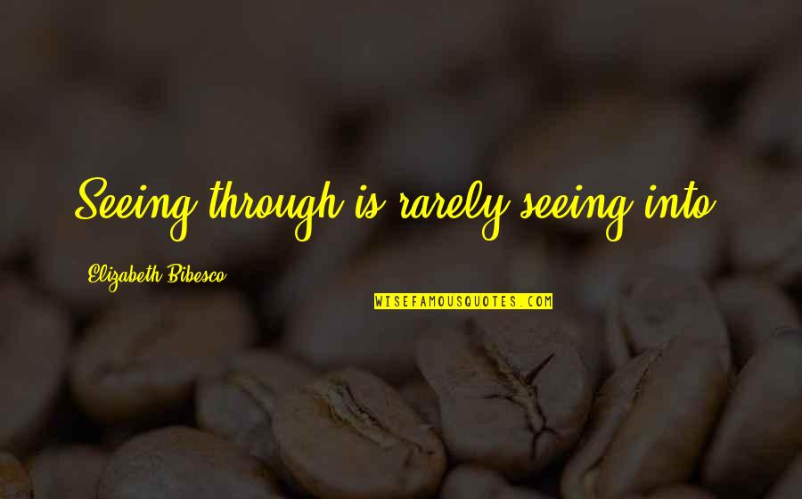 Mawilite Quotes By Elizabeth Bibesco: Seeing through is rarely seeing into.