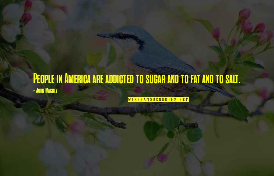 Mawlid An-nabi Quotes By John Mackey: People in America are addicted to sugar and