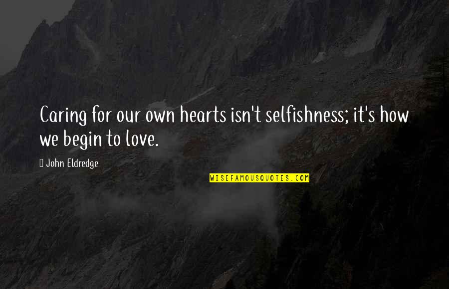 Mawu Quotes By John Eldredge: Caring for our own hearts isn't selfishness; it's