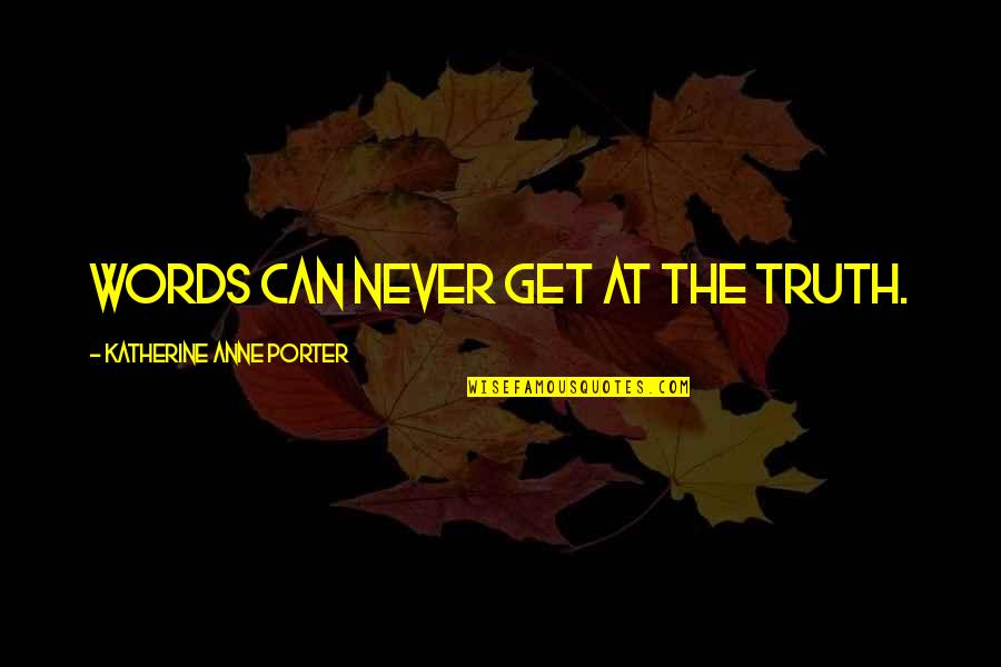 Mawu Quotes By Katherine Anne Porter: Words can never get at the truth.