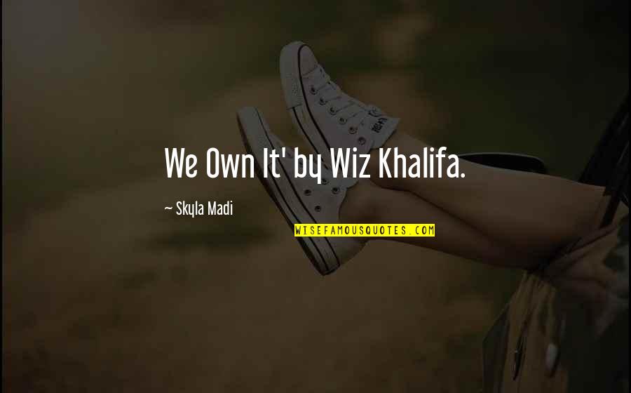 Mawwiage Quote Quotes By Skyla Madi: We Own It' by Wiz Khalifa.