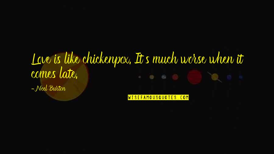 Max Across The Universe Quotes By Neel Burton: Love is like chickenpox. It's much worse when