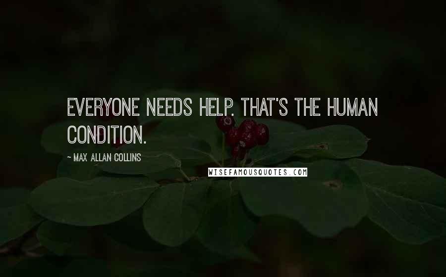 Max Allan Collins quotes: Everyone needs help. That's the human condition.