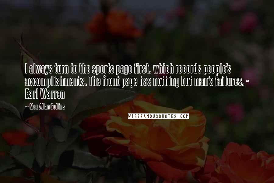 Max Allan Collins quotes: I always turn to the sports page first, which records people's accomplishments. The front page has nothing but man's failures. - Earl Warren