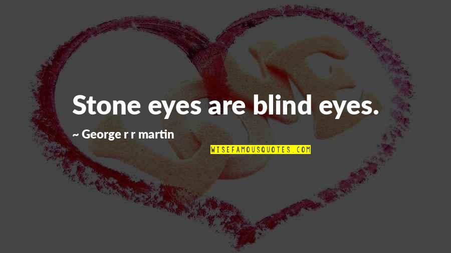 Max Amini Quotes By George R R Martin: Stone eyes are blind eyes.