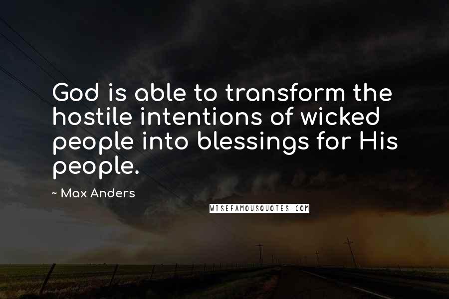 Max Anders quotes: God is able to transform the hostile intentions of wicked people into blessings for His people.