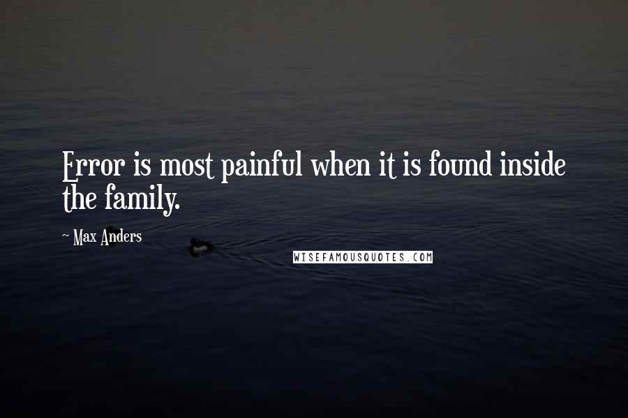 Max Anders quotes: Error is most painful when it is found inside the family.