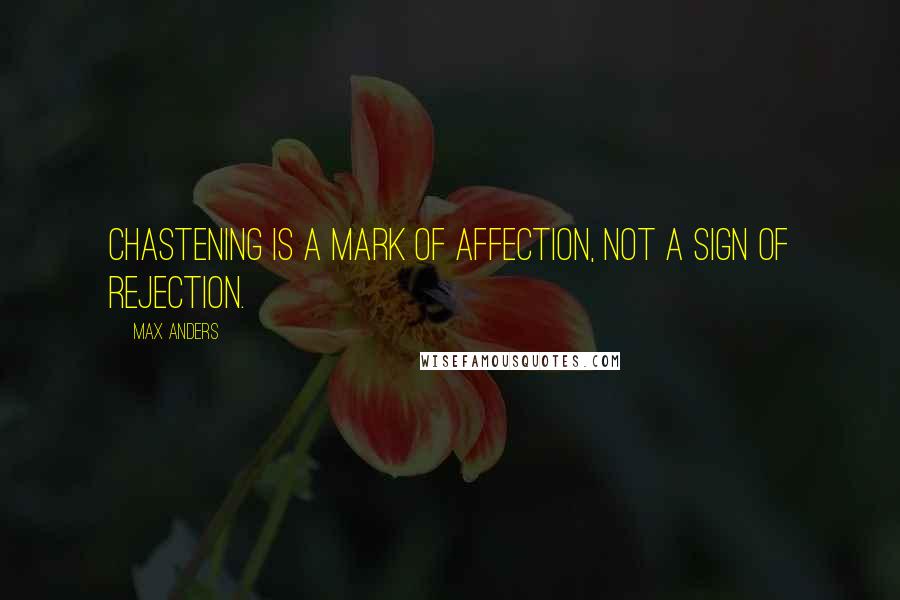 Max Anders quotes: Chastening is a mark of affection, not a sign of rejection.