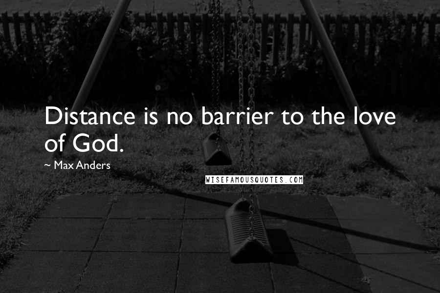 Max Anders quotes: Distance is no barrier to the love of God.