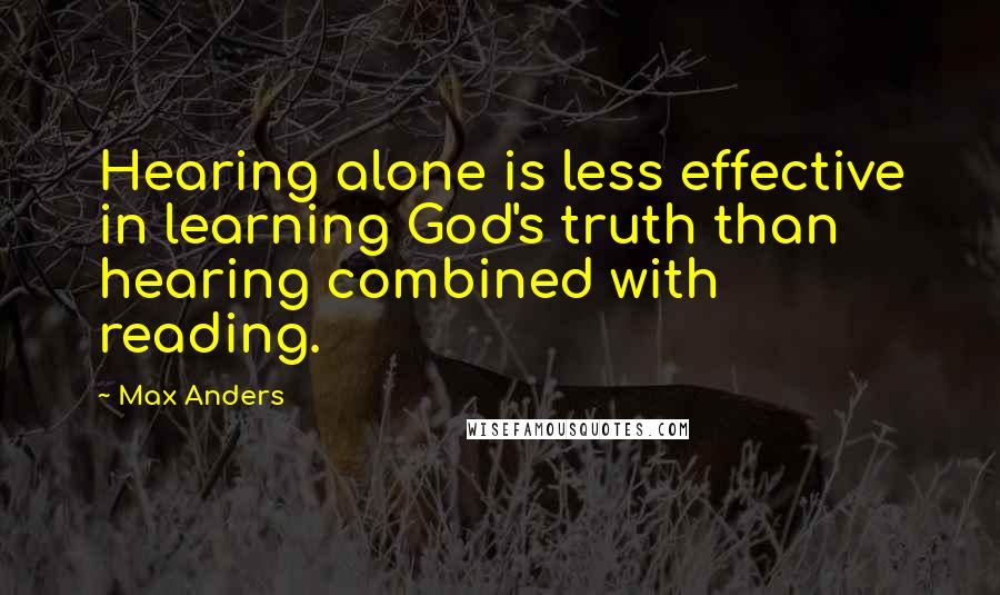 Max Anders quotes: Hearing alone is less effective in learning God's truth than hearing combined with reading.