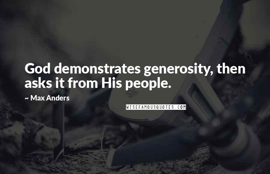 Max Anders quotes: God demonstrates generosity, then asks it from His people.