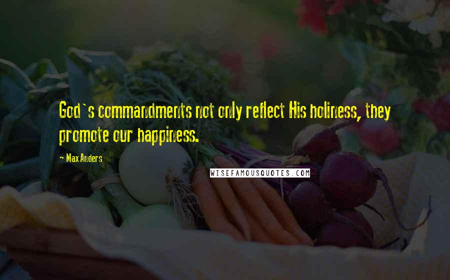 Max Anders quotes: God's commandments not only reflect His holiness, they promote our happiness.