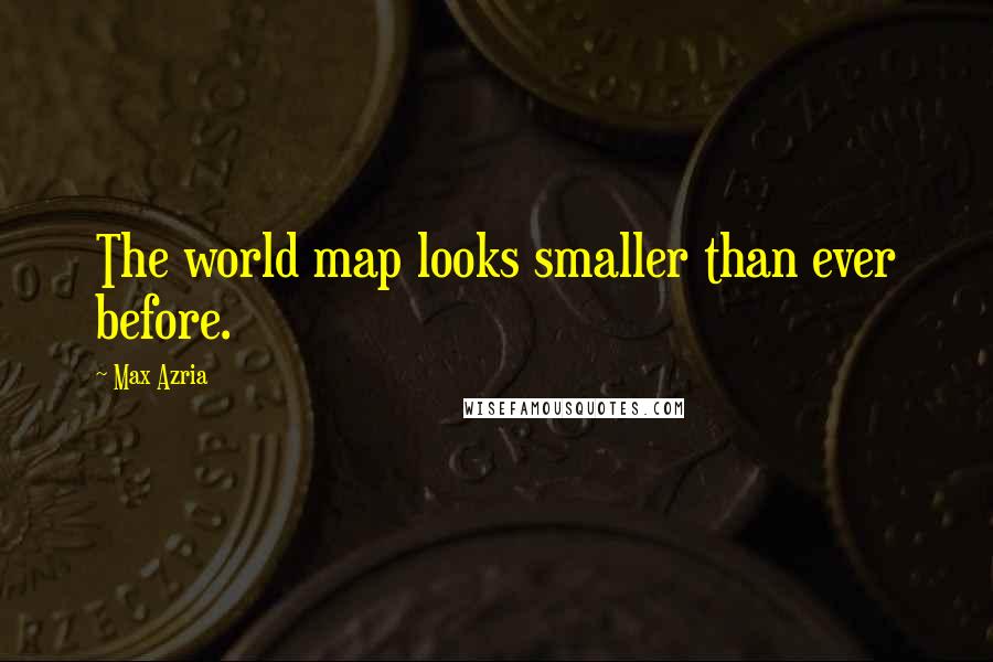 Max Azria quotes: The world map looks smaller than ever before.