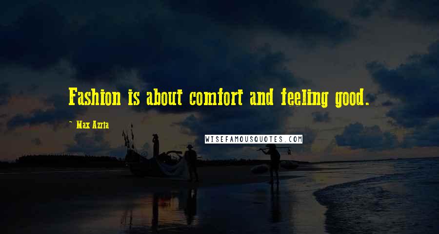 Max Azria quotes: Fashion is about comfort and feeling good.