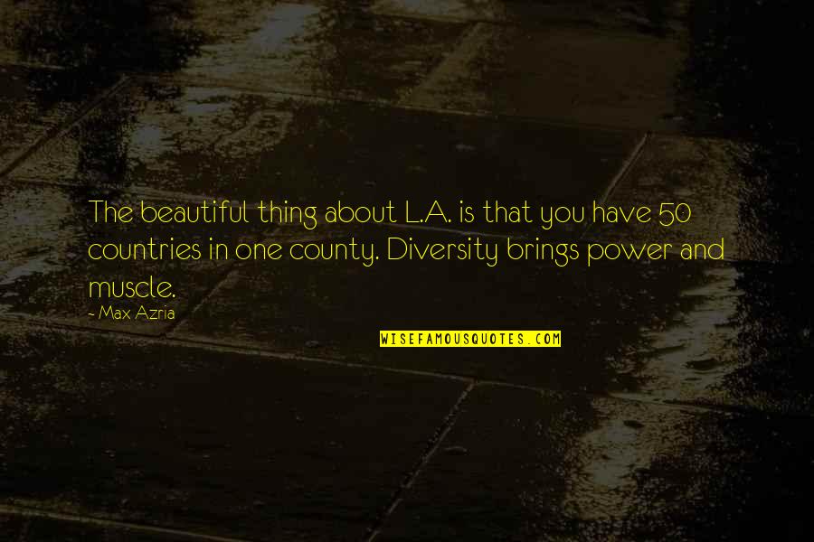 Max Azria Quotes By Max Azria: The beautiful thing about L.A. is that you