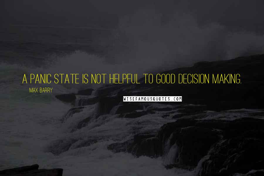 Max Barry quotes: A panic state is not helpful to good decision making.