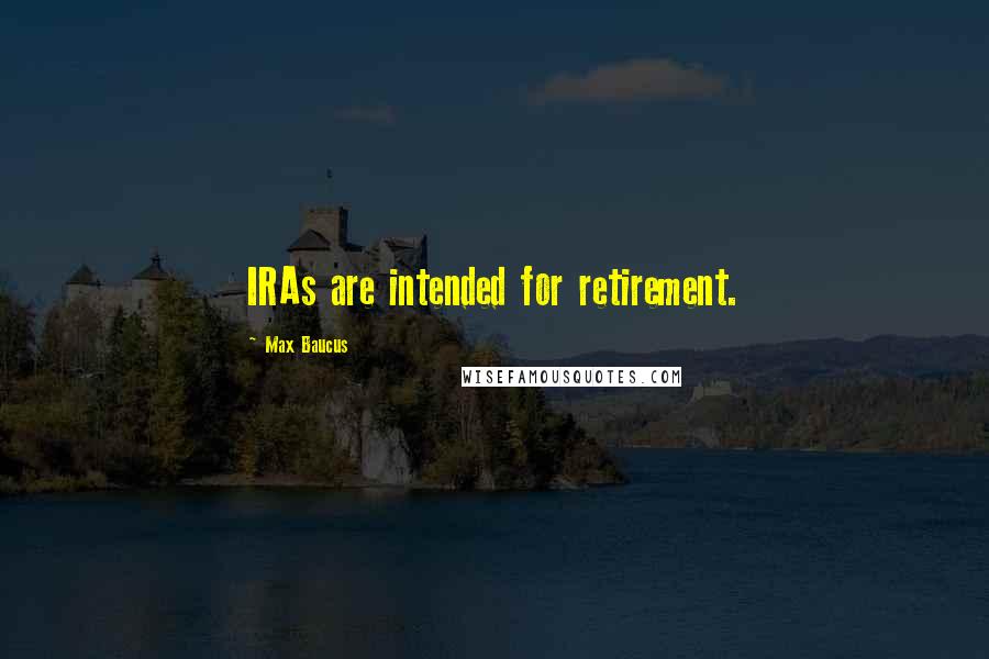 Max Baucus quotes: IRAs are intended for retirement.