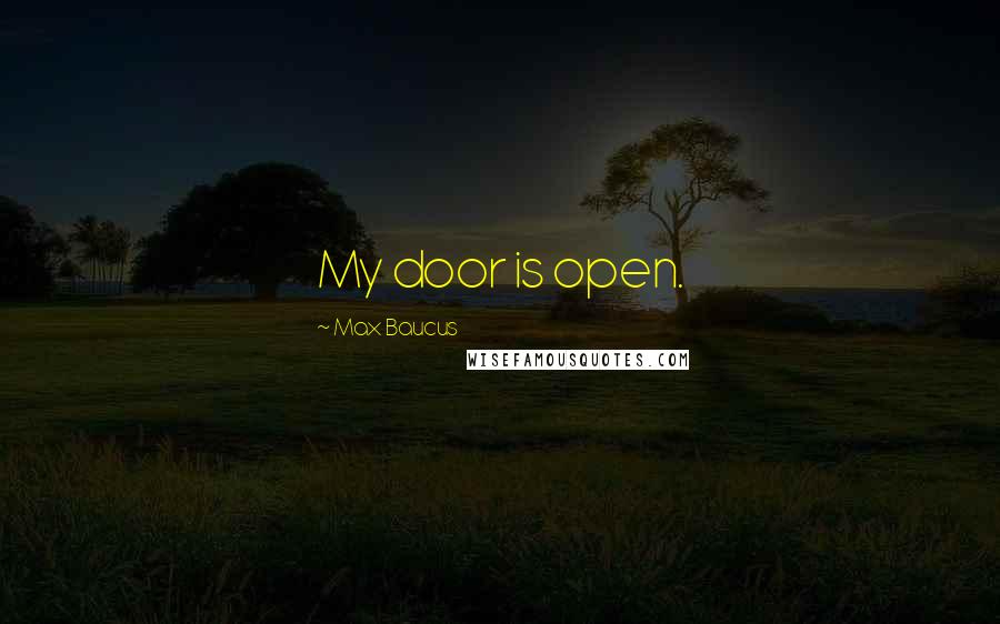 Max Baucus quotes: My door is open.