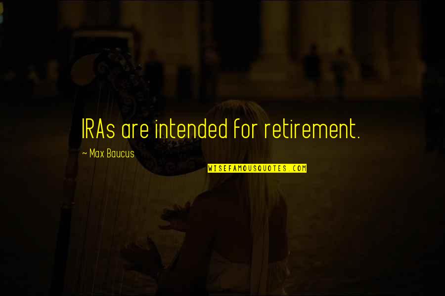 Max Baucus Quotes By Max Baucus: IRAs are intended for retirement.