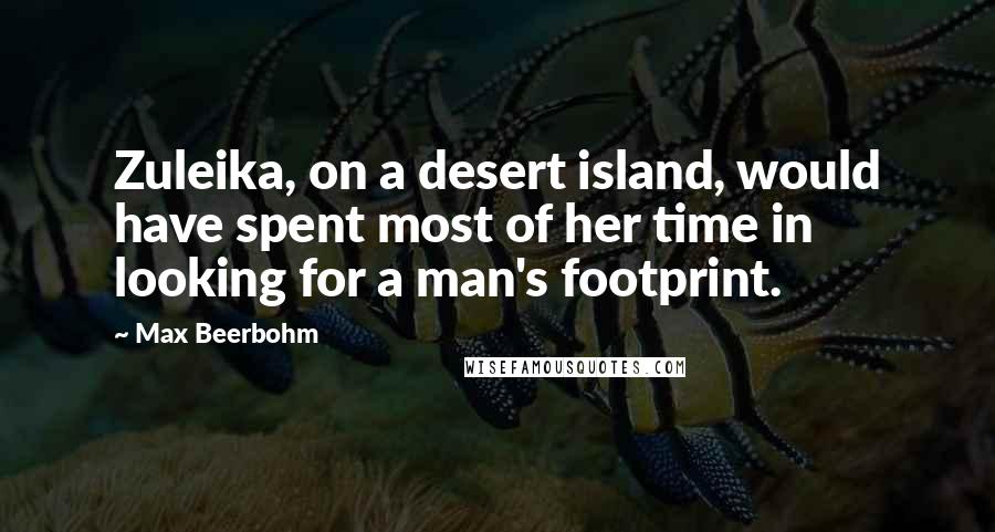 Max Beerbohm quotes: Zuleika, on a desert island, would have spent most of her time in looking for a man's footprint.