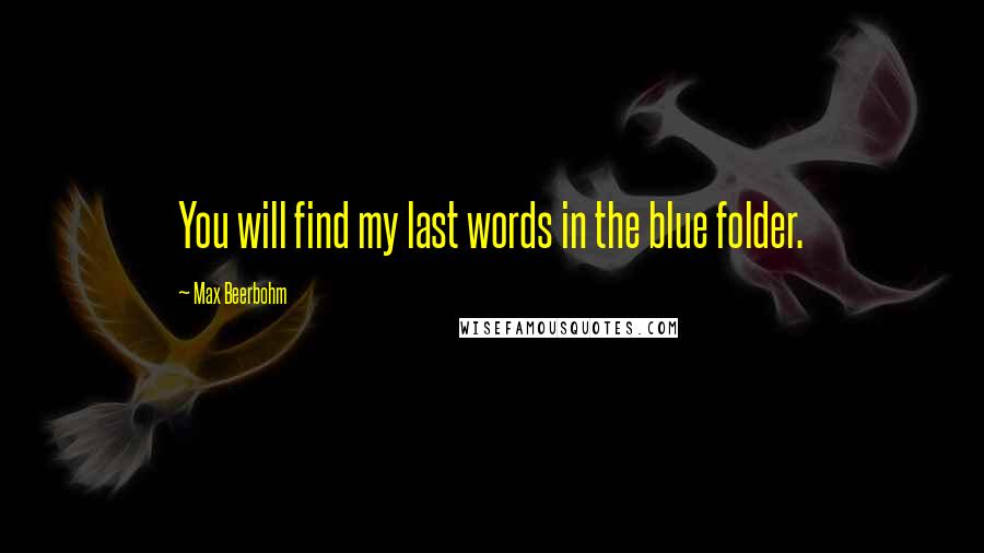 Max Beerbohm quotes: You will find my last words in the blue folder.